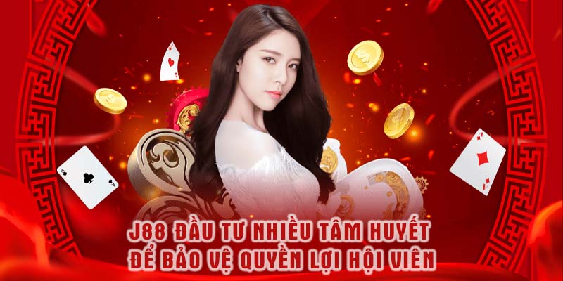 J88 đầu tư nhiều tâm huyết để bảo vệ quyền lợi hội viên