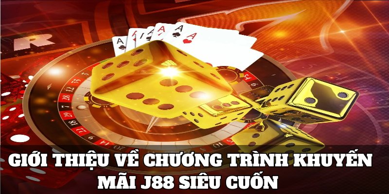 Giới thiệu về chương trình khuyến mãi J88 siêu cuốn 