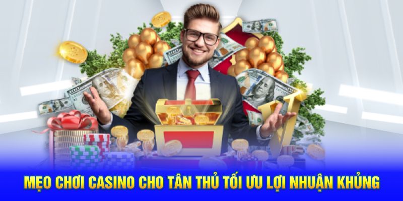 Mẹo chơi casino cho tân thủ tối ưu lợi nhuận khủng