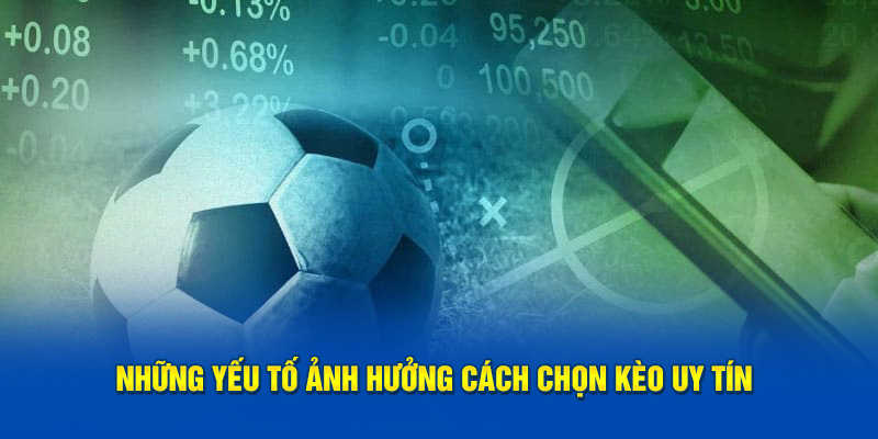 Những yếu tố ảnh hưởng cách chọn kèo uy tín