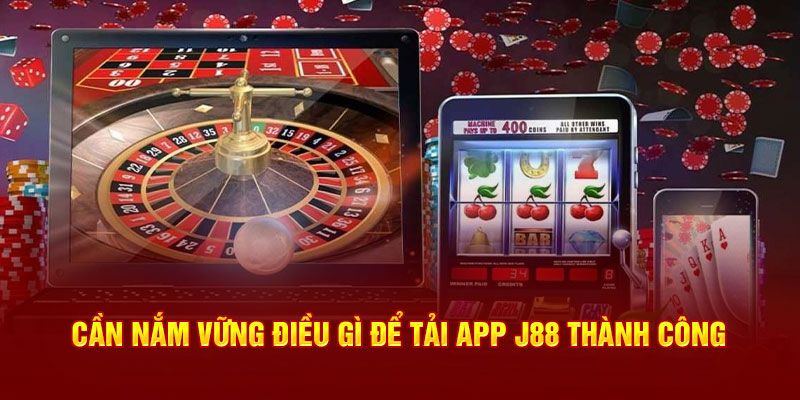 Chú ý những điều này để tải app của J88 thành công