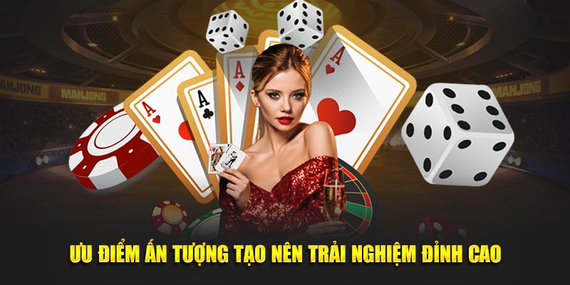 Ưu điểm ấn tượng tạo nên trải nghiệm đỉnh cao